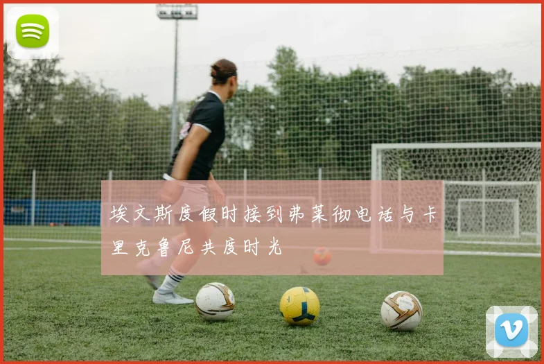 埃文斯度假时接到弗莱彻电话与卡里克鲁尼共度时光